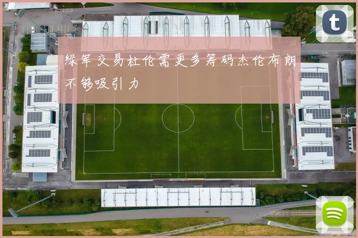 绿军交易杜伦需更多筹码杰伦布朗不够吸引力