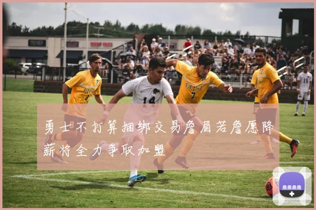 勇士不打算捆绑交易詹眉若詹愿降薪将全力争取加盟