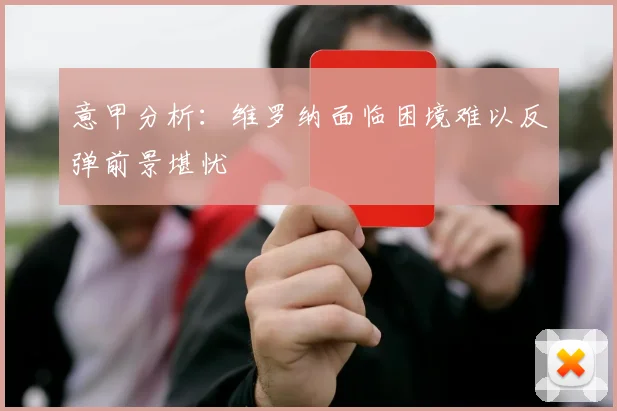 意甲分析：维罗纳面临困境难以反弹前景堪忧