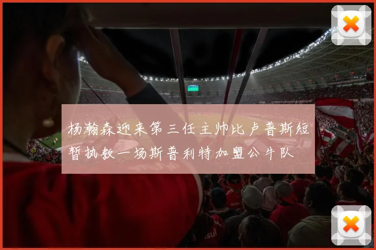 杨瀚森迎来第三任主帅比卢普斯短暂执教一场斯普利特加盟公牛队